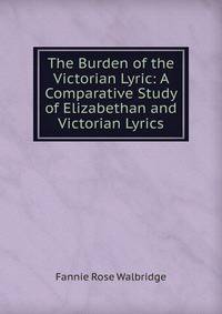 The Burden of the Victorian Lyric: A Comparative Study of Elizabethan and Victorian Lyrics