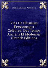 Vies De Plusieurs Personnages Celebres: Des Temps Anciens Et Modernes (French Edition)