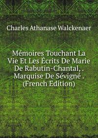 Memoires Touchant La Vie Et Les Ecrits De Marie De Rabutin-Chantal, . Marquise De Sevigne . (French Edition)