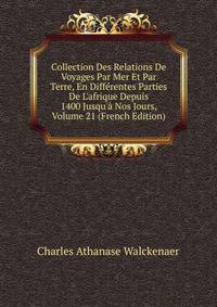 Collection Des Relations De Voyages Par Mer Et Par Terre, En Diff?rentes Parties De L'afrique Depuis 1400 Jusqu'? Nos Jours, Volume 21 (French Edition)