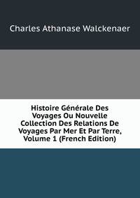 Histoire Generale Des Voyages Ou Nouvelle Collection Des Relations De Voyages Par Mer Et Par Terre, Volume 1 (French Edition)