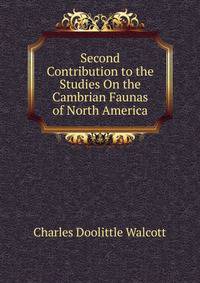 Second Contribution to the Studies On the Cambrian Faunas of North America