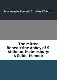 The Mitred Benedictine Abbey of S. Aldhelm, Malmesbury: A Guide-Memoir