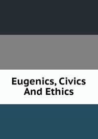 Eugenics, Civics And Ethics
