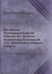 Der Bremer Vermogensschoss im Rahmen der direkten Besteuerung Bremens im XIX. Jahrhundert (German Edition)