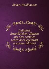 Judisches Erwerbsleben; Skizzen aus dem sozialen Leben der Gegenwart (German Edition)