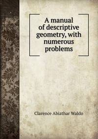 A manual of descriptive geometry, with numerous problems