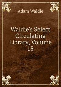 Waldie's Select Circulating Library, Volume 15