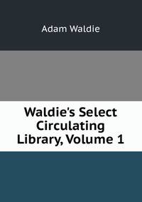 Waldie's Select Circulating Library, Volume 1