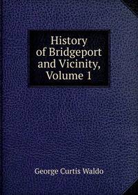 History of Bridgeport and Vicinity, Volume 1