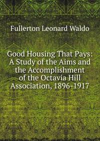 Good Housing That Pays: A Study of the Aims and the Accomplishment of the Octavia Hill Association, 1896-1917