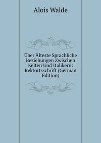 Uber Alteste Sprachliche Beziehungen Zwischen Kelten Und Italikern: Rektortsschrift (German Edition)