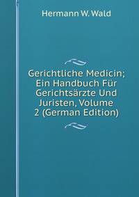 Gerichtliche Medicin; Ein Handbuch Fur Gerichtsarzte Und Juristen, Volume 2 (German Edition)
