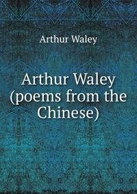 Arthur Waley (poems from the Chinese)