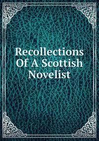 Recollections Of A Scottish Novelist