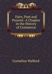 Fairs, Past and Present: A Chapter in the History of Commerce