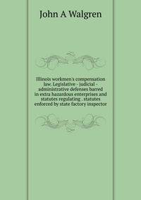 Illinois workmen's compensation law. Legislative - judicial -administrative defenses barred in extra hazardous enterprises and statutes regulating . statutes enforced by state factory inspector