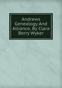 Andrews Genealogy And Alliance, By Clara Berry Wyker