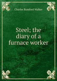 Steel; the diary of a furnace worker