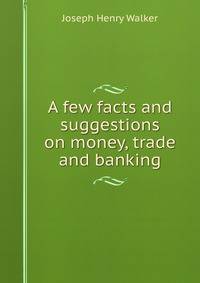 A few facts and suggestions on money, trade and banking