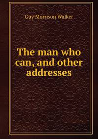 The man who can, and other addresses
