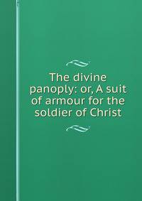 The divine panoply: or, A suit of armour for the soldier of Christ