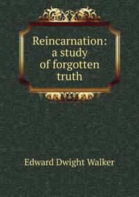 Reincarnation: a study of forgotten truth