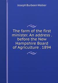 The farm of the first minister. An address . before the New Hampshire Board of Agriculture . 1894