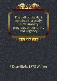 The call of the dark continent: a study in missionary progress, opportunity and urgency