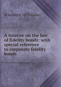A treatise on the law of fidelity bonds: with special reference to corporate fidelity bonds