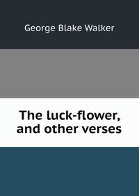 The luck-flower, and other verses