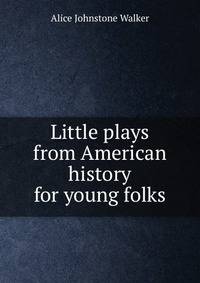Little plays from American history for young folks