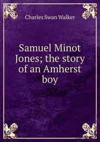 Samuel Minot Jones; the story of an Amherst boy