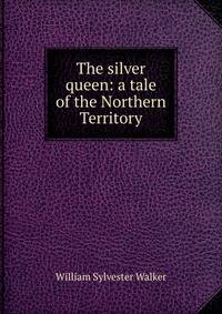 The silver queen: a tale of the Northern Territory