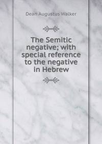 The Semitic negative; with special reference to the negative in Hebrew