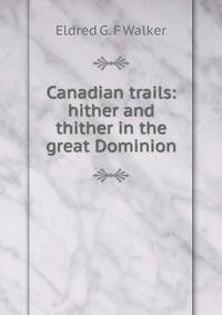 Canadian trails: hither and thither in the great Dominion