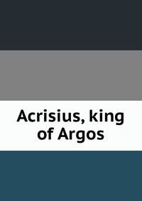 Acrisius, king of Argos