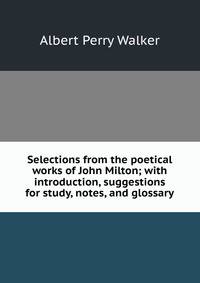 Selections from the poetical works of John Milton; with introduction, suggestions for study, notes, and glossary