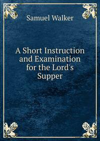 A Short Instruction and Examination for the Lord's Supper