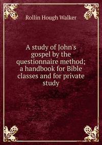 A study of John's gospel by the questionnaire method; a handbook for Bible classes and for private study