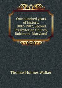 One hundred years of history, 1802-1902, Second Presbyterian Church, Baltimore, Maryland