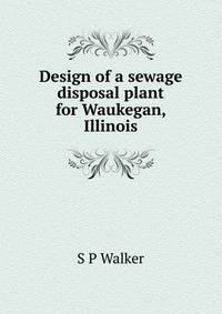 Design of a sewage disposal plant for Waukegan, Illinois