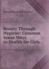 Beauty Through Hygiene: Common Sense Ways to Health for Girls