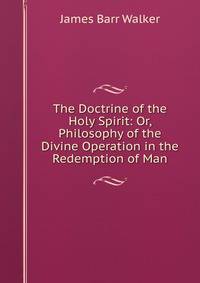 The Doctrine of the Holy Spirit: Or, Philosophy of the Divine Operation in the Redemption of Man