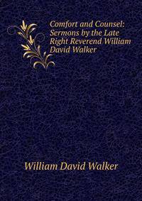 Comfort and Counsel: Sermons by the Late Right Reverend William David Walker