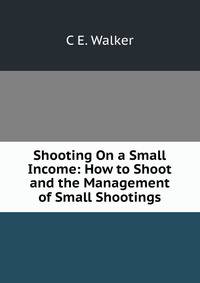 Shooting On a Small Income: How to Shoot and the Management of Small Shootings
