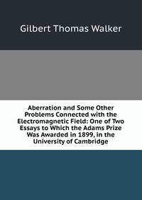 Aberration and Some Other Problems Connected with the Electromagnetic Field: One of Two Essays to Which the Adams Prize Was Awarded in 1899, in the University of Cambridge