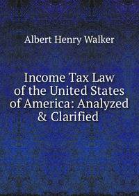 Income Tax Law of the United States of America: Analyzed &amp; Clarified .