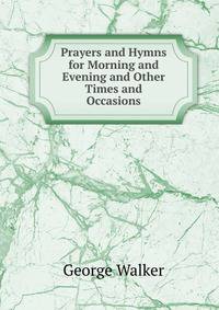 Prayers and Hymns for Morning and Evening and Other Times and Occasions