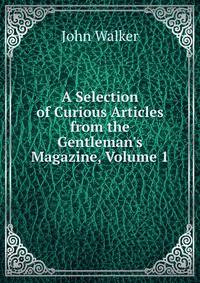 A Selection of Curious Articles from the Gentleman's Magazine, Volume 1